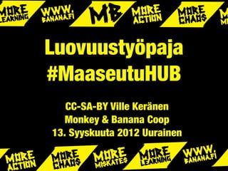 Luovuustyöpaja
#MaaseutuHUB
   CC-SA-BY Ville Keränen
   Monkey & Banana Coop
13. Syyskuuta 2012 Uurainen
 