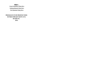 Oleh :
Cecep Tamahaya S.Kep.,Ners
Endang Hulaepi S.Kep.,Ners
Fitri Rusfianti S.Kep.,Ners
PROGRAM STUDI PROFESI NERS
SETIKES BHAKTI KENCANA
BANDUNG
2014
 