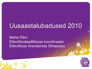 Uusaastalubadused 2010 Mehis Pärn Ettevõtlusteadlikkuse koordinaator Ettevõtluse Arendamise Sihtasutus 
