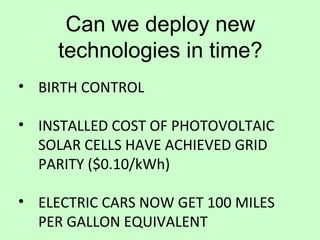Can we deploy new
technologies in time?
• BIRTH CONTROL
• INSTALLED COST OF PHOTOVOLTAIC
SOLAR CELLS HAVE ACHIEVED GRID
PA...