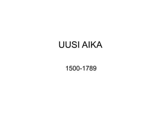UUSI AIKA
1500-1789

 