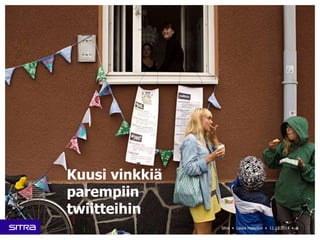 Kuusi vinkkiä 
parempiin 
twiitteihin 
Sitra • Laura Halenius • 11.12.2014 • 6 
 