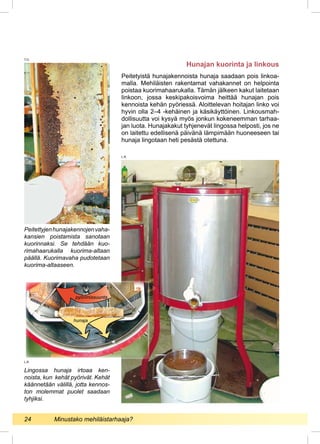 Peitetyistä hunajakennoista hunaja saadaan pois linkoa-
malla. Mehiläisten rakentamat vahakannet on helpointa
poistaa kuor...