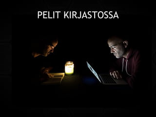 Historia Liiketalous
Viihde Oppiminen
Kulttuuri
Kasvatus
PELIT KIRJASTOSSA
 