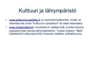 Kulttuuri ja lähiympäristö
• www.kulttuurinvuosikello.fi on oppimateriaalipankki, missä voi
rakentaa itse oman "kulttuurin...
