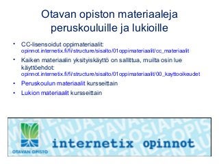 Otavan opiston materiaaleja
peruskouluille ja lukioille
• CC-lisensoidut oppimateriaalit:
opinnot.internetix.fi/fi/structu...