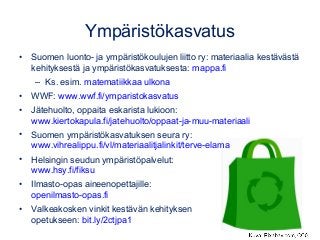 Ympäristökasvatus
• Suomen luonto- ja ympäristökoulujen liitto ry: materiaalia kestävästä
kehityksestä ja ympäristökasvatu...