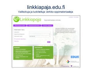 linkkiapaja.edu.fi
Valikoituja ja luokiteltuja verkko-oppimateriaaleja
 