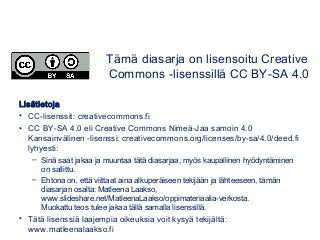 Lisätietoja
• CC-lisenssit: creativecommons.fi
• CC BY-SA 4.0 eli Creative Commons Nimeä-Jaa samoin 4.0
Kansainvälinen -li...