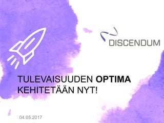 18.05.2017
TULEVAISUUDEN OPTIMA
KEHITETÄÄN NYT!
 