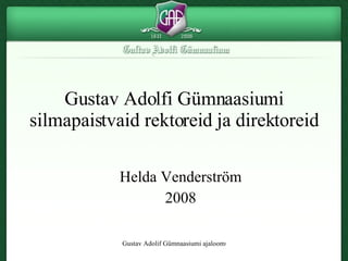 Gustav Adolfi Gümnaasiumi silmapaistvaid rektoreid ja direktoreid Helda Venderström 2008 