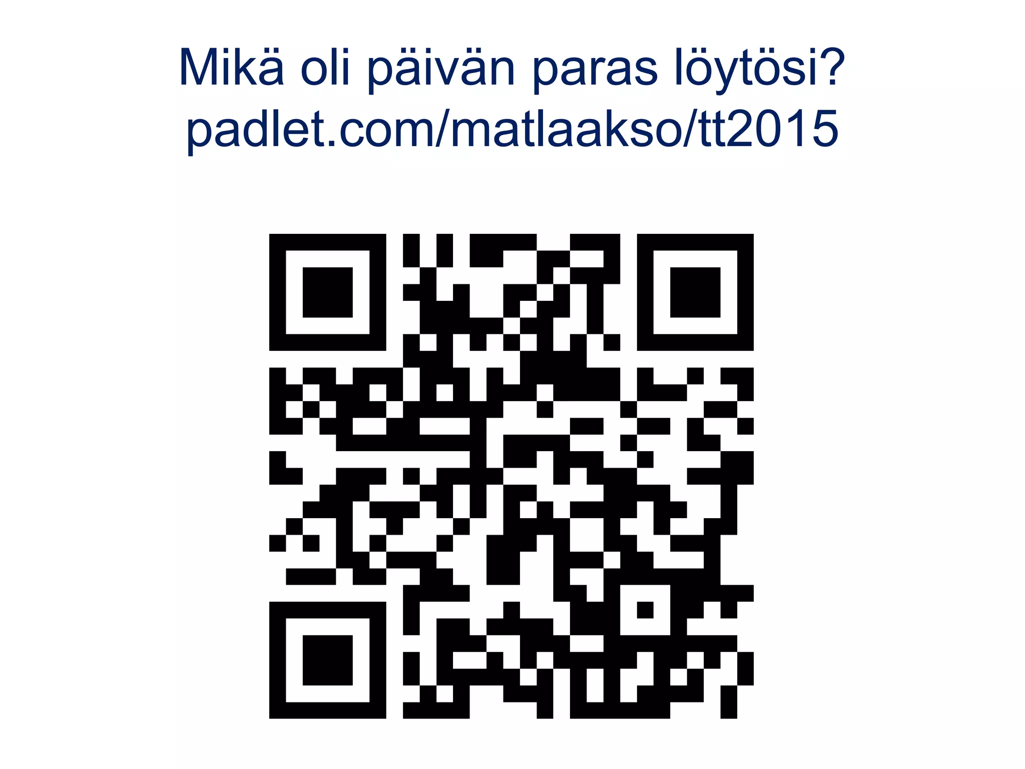 Mikä oli päivän paras löytösi?
padlet.com/matlaakso/tt2015
 