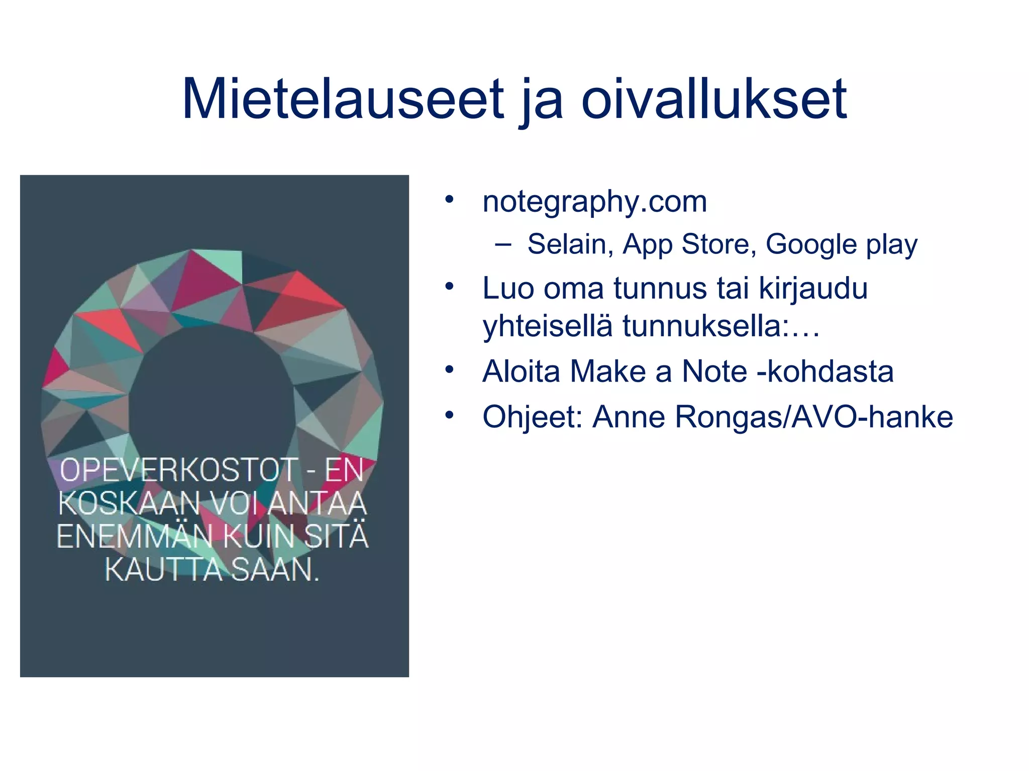 Mietelauseet ja oivallukset
• notegraphy.com
– Selain, App Store, Google play
• Luo oma tunnus tai kirjaudu
yhteisellä tunnuksella:…
• Aloita Make a Note -kohdasta
• Ohjeet: Anne Rongas/AVO-hanke
 