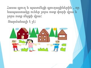 Հասա գյուղ և պատմեցի գյուղացիներին , որ
նապաստակը ուներ չորս ոտք փորի վրա և
չորս ոտք մեջքի վրա:
Զարմանալի է չէ:
 