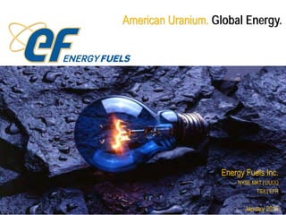 American Uranium. Global Energy.
Energy Fuels Inc.
NYSE MKT | UUUU
TSX | EFR
January 2015
 