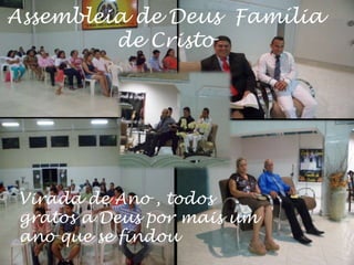 Assembleia de Deus Família
de Cristo

Virada de Ano , todos
gratos a Deus por mais um
ano que se findou

 