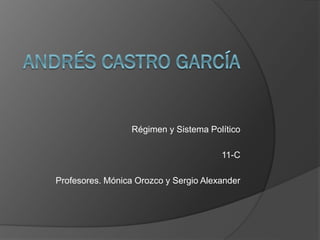 Régimen y Sistema Político

                                       11-C

Profesores. Mónica Orozco y Sergio Alexander
 