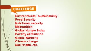 
Environmental sustainability
Food Security
Nutritional security
Malnutrition
Global Hunger Index
Poverty elimination
Global Warming
Climate change
Soil Health, etc.
 
