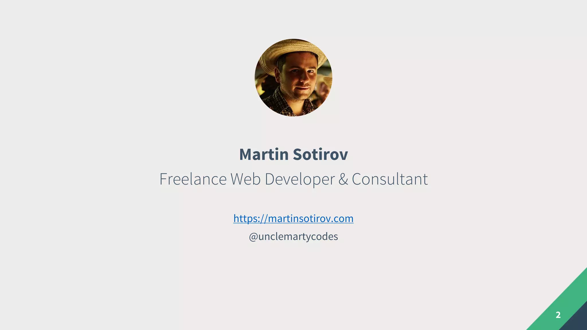 Martin Sotirov
Freelance Web Developer & Consultant
https://martinsotirov.com
@unclemartycodes
2
 