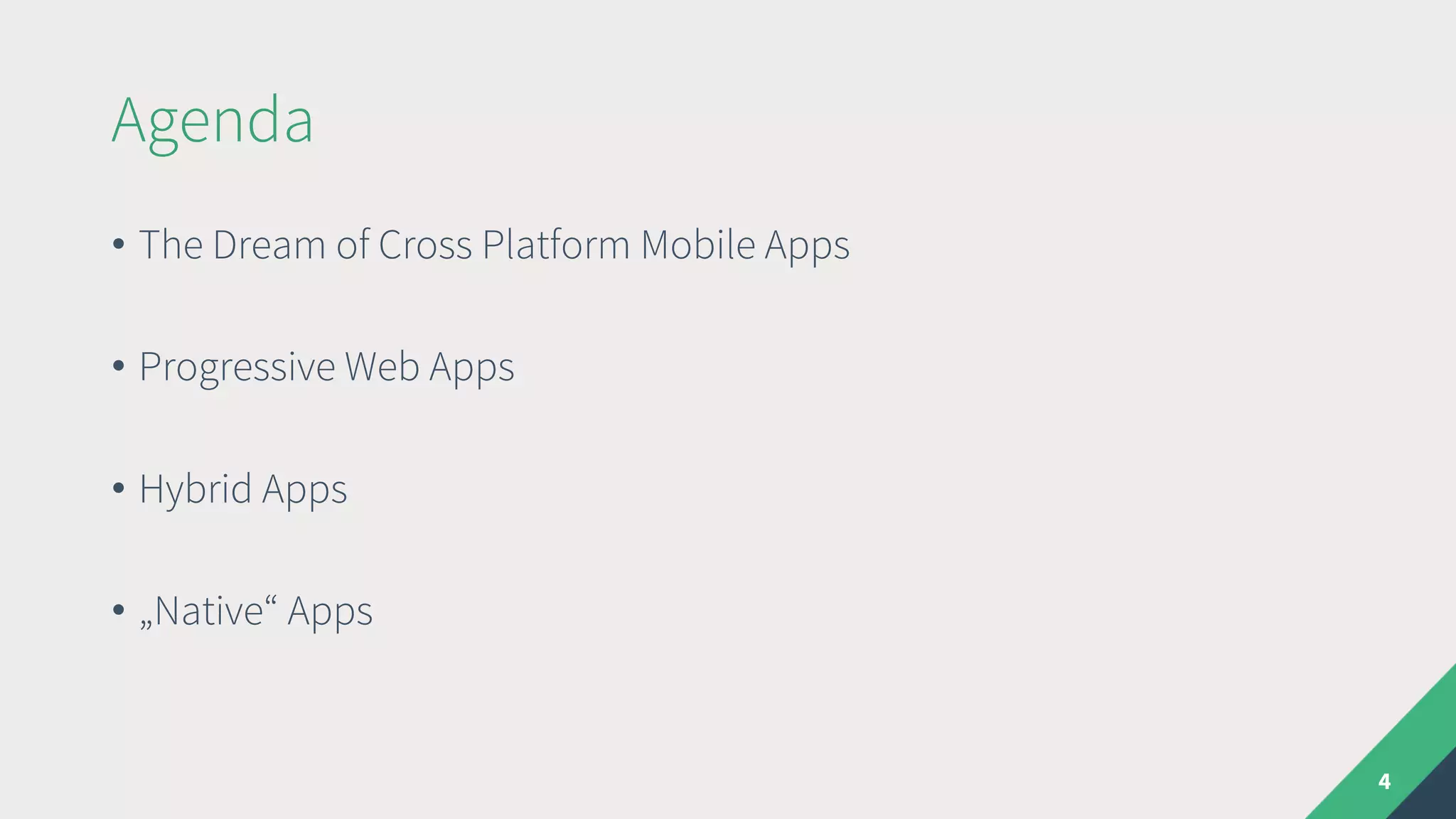 Agenda
• The Dream of Cross Platform Mobile Apps
• Progressive Web Apps
• Hybrid Apps
• „Native“ Apps
4
 