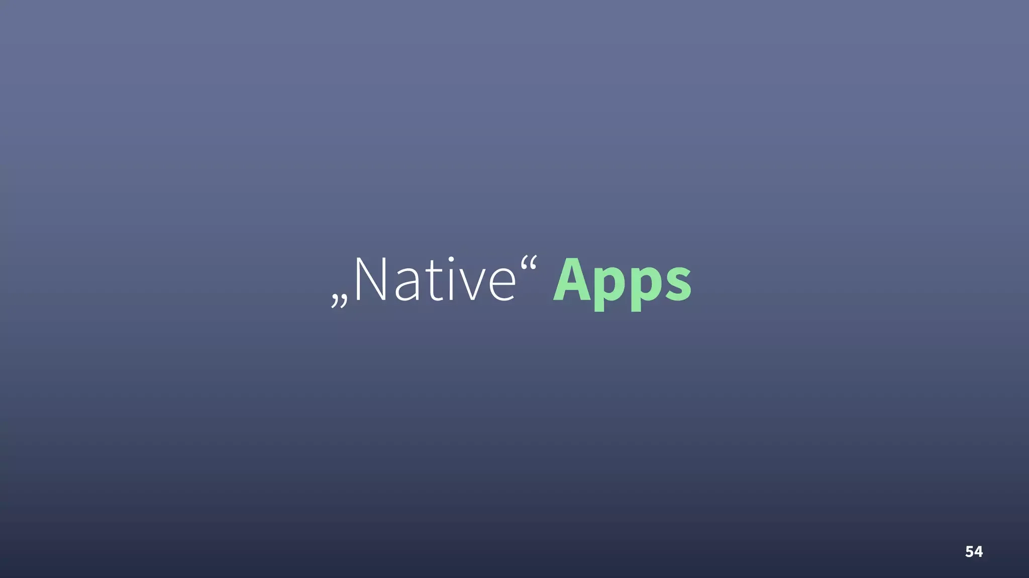 „Native“ Apps
54
 