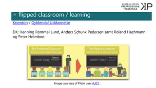+ flipped classroom / learning
Knewton / Gyldendal Uddannelse
DK: Henning Rommel Lund, Anders Schunk Pedersen samt Roland Hachmann
og Peter Holmboe.
Image courtesy of Flickr user AJC1.
 