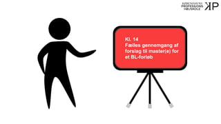 Kl. 14
Fælles gennemgang af
forslag til master(e) for
et BL-forløb
 