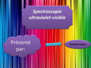 Spectroscopie
ultraviolet-visible
Présenté
par:
♦Sellani Halima
 