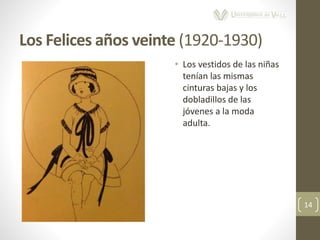 Los Felices años veinte (1920-1930)
14
• Los vestidos de las niñas
tenían las mismas
cinturas bajas y los
dobladillos de las
jóvenes a la moda
adulta.
 
