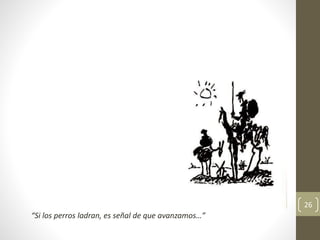 26
“Si los perros ladran, es señal de que avanzamos…”
 