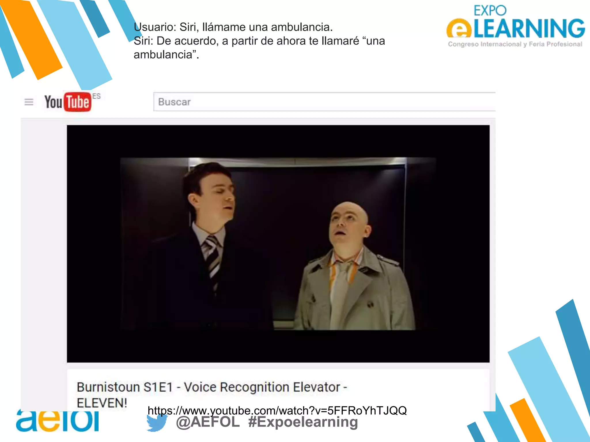 @AEFOL #Expoelearning@AEFOL #Expoelearning
https://www.youtube.com/watch?v=5FFRoYhTJQQ
Usuario: Siri, llámame una ambulancia.
Siri: De acuerdo, a partir de ahora te llamaré “una
ambulancia”.
 