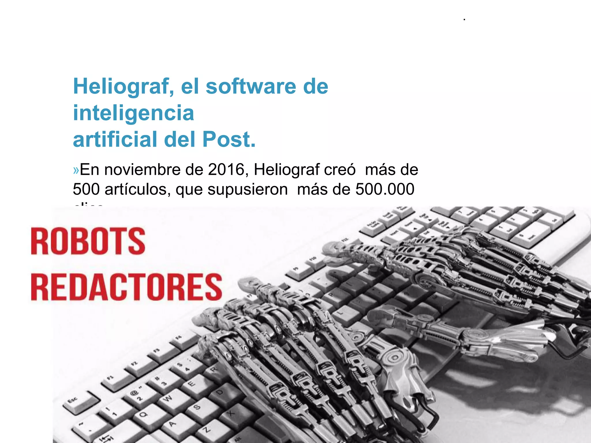 @AEFOL #Expoelearning
Heliograf, el software de
inteligencia
artificial del Post.
»En noviembre de 2016, Heliograf creó más de
500 artículos, que supusieron más de 500.000
clics
.
 