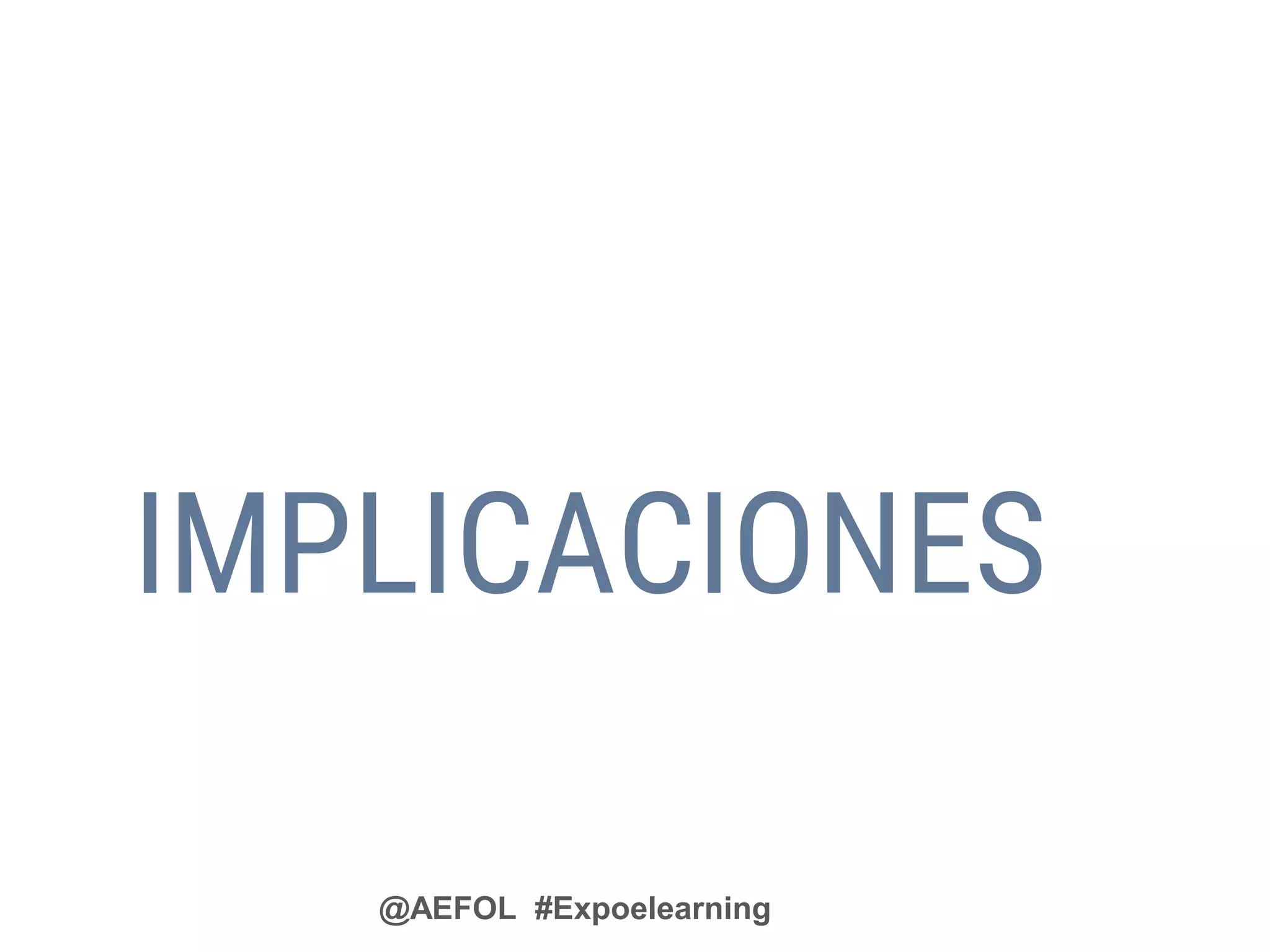 @AEFOL #Expoelearning
IMPLICACIONES
 