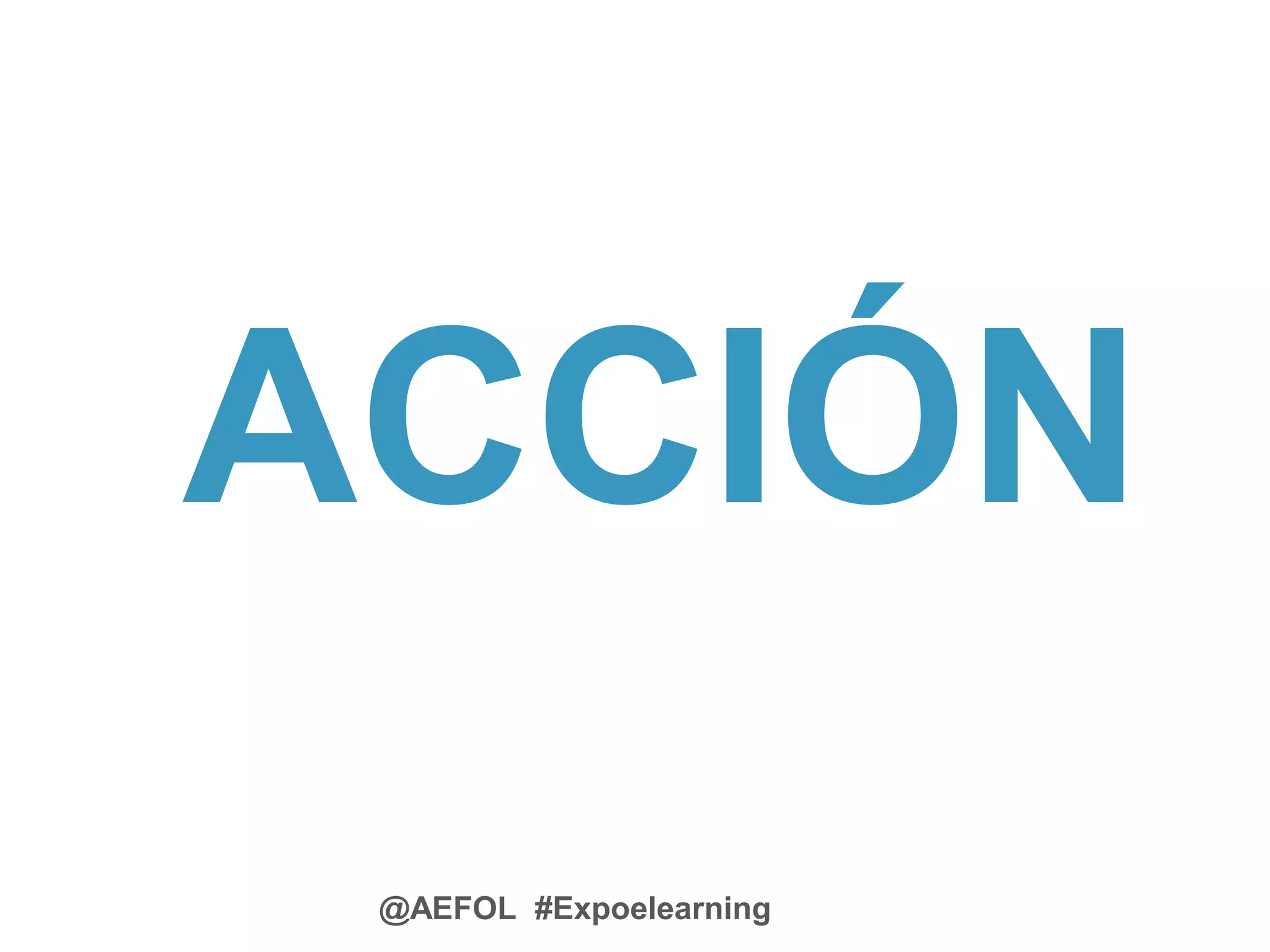 @AEFOL #Expoelearning
ACCIÓN
 