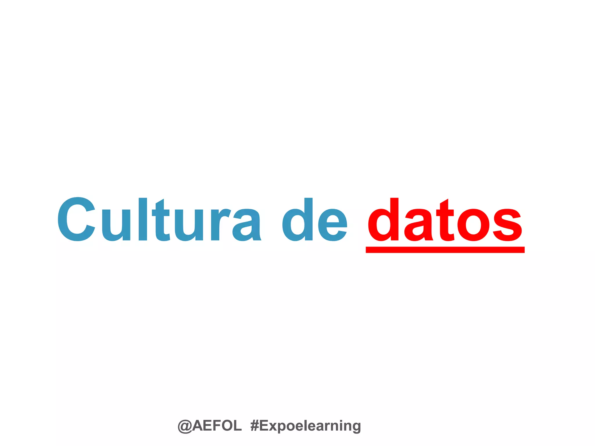 @AEFOL #Expoelearning
Cultura de datos
 