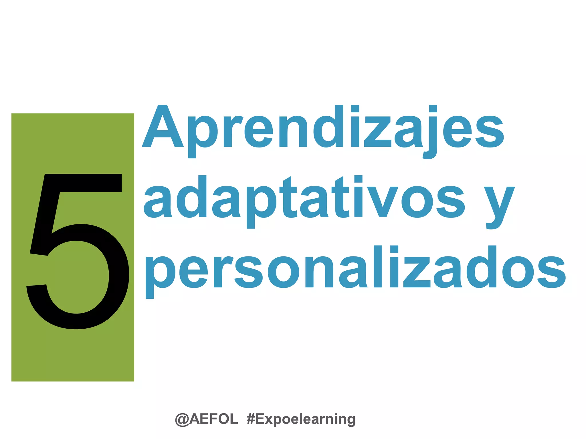 @AEFOL #Expoelearning
Aprendizajes
adaptativos y
personalizados
 