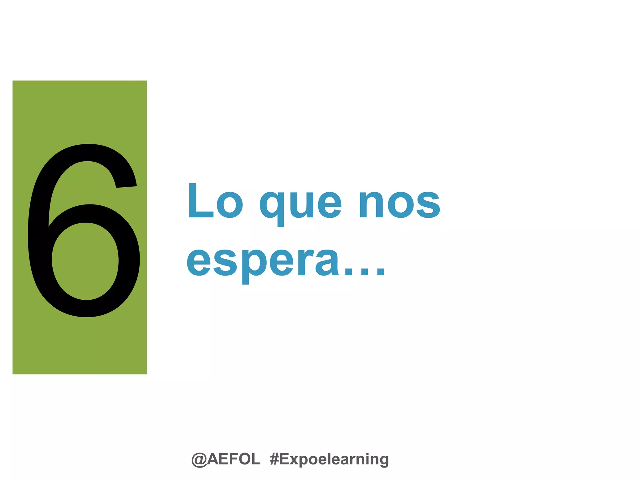@AEFOL #Expoelearning
Preguntas y Respuestas
Emilio Osorio García
Chief Technology Officer
Predictive Technologies
minoru@predictivecorp.com
Dr. Manuel Reyez Gomez
Chief Data Scientist
Predictive Technologies
manuel@predictivecorp.com
Lo que nos
espera…
 