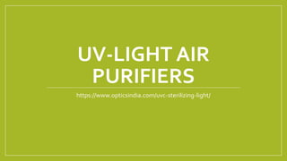 UV-LIGHT AIR
PURIFIERS
https://www.opticsindia.com/uvc-sterilizing-light/
 
