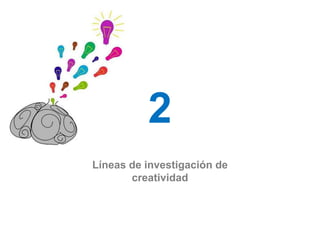 2
Líneas de investigación de
       creatividad
 
