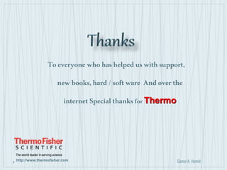 2
Toeveryone who hashelped uswith support,
new books,hard / software Andoverthe
internet Special thanks forThermo
http://www.thermofisher.com
 