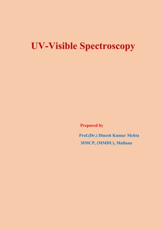UV-Visible Spectroscopy
Prepared by
Prof.(Dr.) Dinesh Kumar Mehta
MMCP, (MMDU), Mullana
 