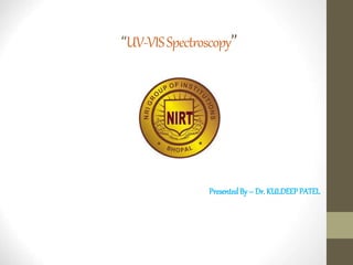 ““UV-VISSpectroscopy”
PresentedBy – Dr. KULDEEPPATEL
 