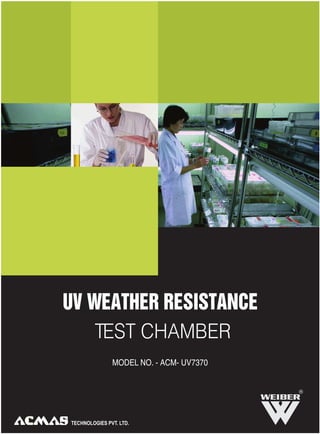 UV WEATHER RESISTANCE
TEST CHAMBER
MODEL NO. - ACM- UV7370
R
 