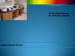 :

UV-Vis Spectroscopy
Dr. Mahwish Qayyum

Organic Spectral Analysis

1

 