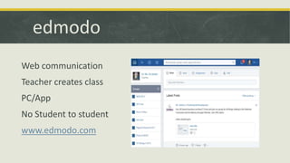 edmodo
Web communication
Teacher creates class
PC/App
No Student to student
www.edmodo.com

 