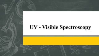 UV - Visible Spectroscopy
 