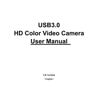 USB3.0
HD Color Video Camera
User Manual
1.0 version
（English）
 