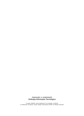 Impressão e acabamento
Embrapa Informação Tecnológica
O papel utilizado nesta publicação foi produzido conforme
a certificação da Bureau Veritas Quality International (BVQI) de Manejo Florestal.
 