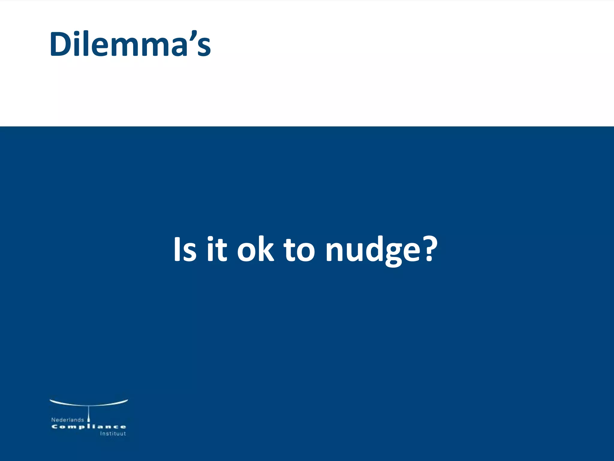 Dilemma’s
Is it ok to nudge?
 