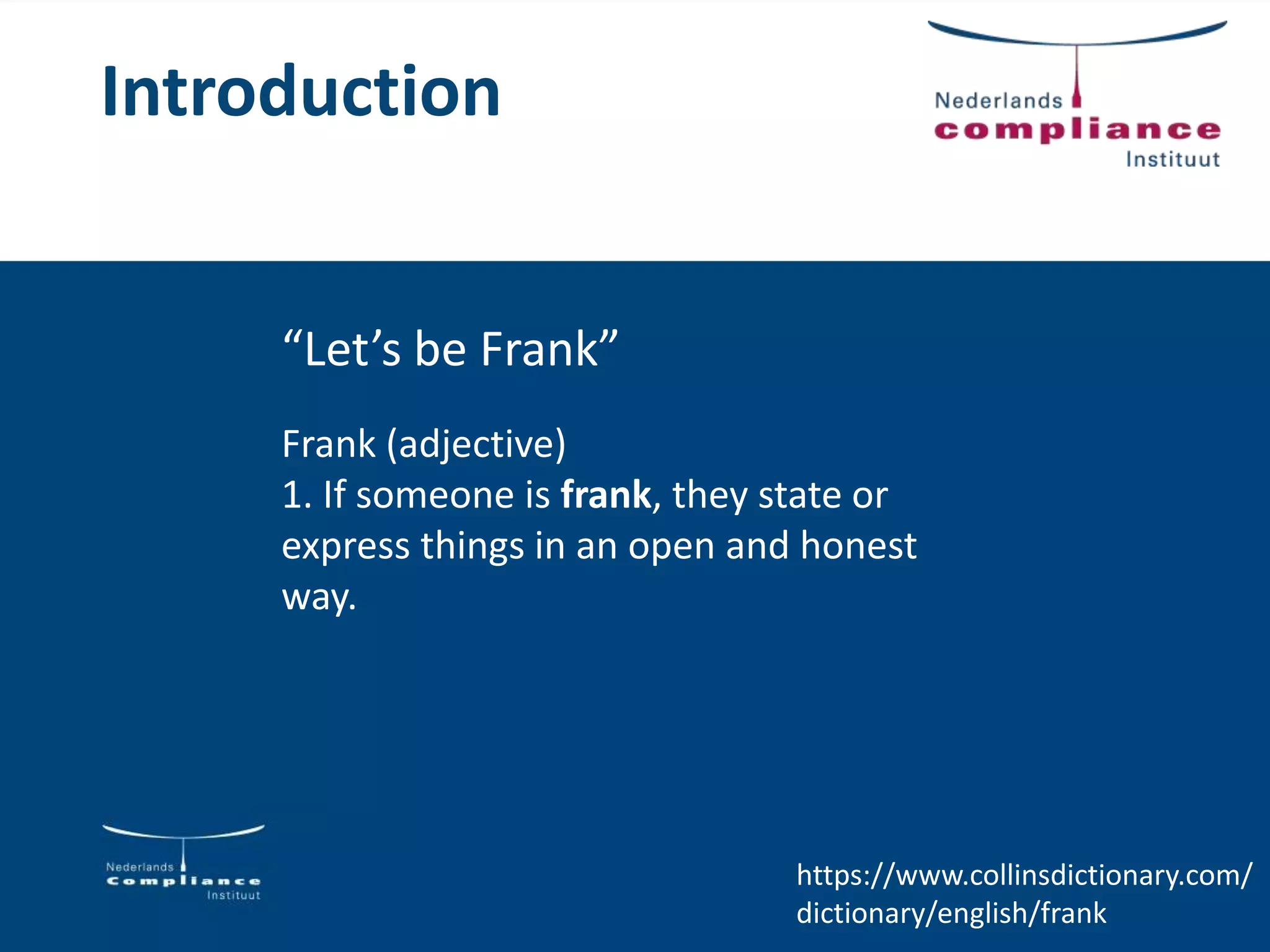 Introduction
Frank (adjective)
1. If someone is frank, they state or
express things in an open and honest
way.
https://www.collinsdictionary.com/
dictionary/english/frank
“Let’s be Frank”
 